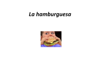 La hamburguesa
 
