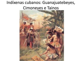 Indíxenas cubanos: Guanajuatebeyes, Cimoneyes e Tainos