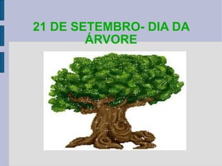 21 DE SETEMBRO- DIA DA ÁRVORE