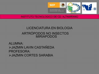 INSTITUTO TECNOLOGICO DE CD. ALTAMIRANO



         LICENCIATURA EN BIOLOGIA
      ARTRÓPODOS NO INSECTOS
            MIRI...