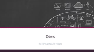 Architecture technique
Reconnaissance vocale
Démo
 
