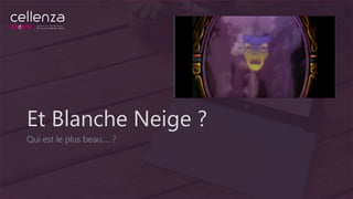 Et Blanche Neige ?
Qui est le plus beau…. ?
 