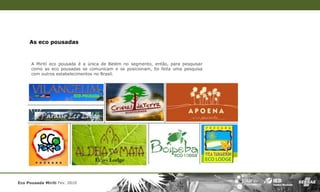 As eco pousadas



      A Mirití eco pousada é a única de Belém no segmento, então, para pesquisar
      como as eco pousadas se comunicam e se posicionam, foi feita uma pesquisa
      com outros estabelecimentos no Brasil.




Eco Pousada Miriti Fev. 2010
 