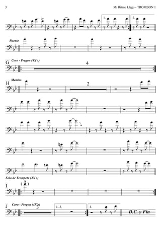   




 
 

 




  


















 











   
1.

2.
 
Puente

  









   







    
 
Coro - Pregon (4X`s)
4G
 
 
Mambo
H
  
2
 


 
   
 

 















   


 
   
 

 






 




  


 



 



 


   
 
   




   









 
   
 
Solo de Trompeta (4X`s)


 






   









 
   
 
( )
I


        
  3
Coro - Pregon (4X`s)
J
  





D.C. y Fin
  
1.-3.

4.
Mi Ritmo Llego - TROMBON 13
 