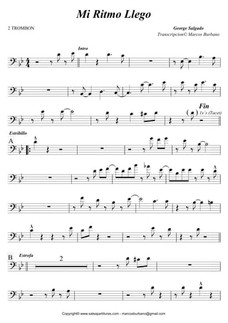     





Intro
 

 

  
 

 

   
    
  
 
 


 
 







Fin

 

   
  
Estribillo




  







 
( )


1x`s (Tacet)
  
 
A 

    

 

 



 
     
    

 

  


   







 



   






   
   





 
 

  
 

  
 
   
 


  

 
 
   





 


   
 
Estrofa
2B
 

 
 
   
    
  
   


 





   
Mi Ritmo Llego
2 TROMBON George Salgado
Transcripcion© Marcos Burbano
Copyright© www.salsapartituras.com - marcosburbano@gmail.com
 