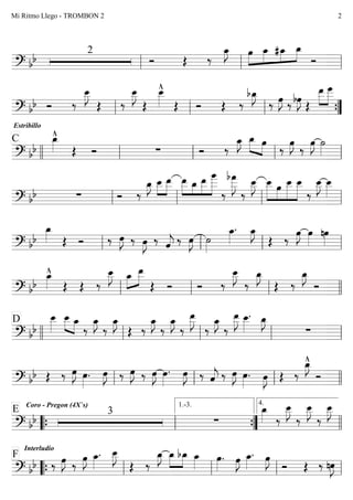   2
  

 


  
  
 
Estribillo
 


 





   


 
  
 



   
 
C 

    

  
   
  
     
    

 

  


   







 



   


 
   
 
    
  
  
  
 

 

  
 
   
 


  

 
 
   





 


   
 
D 
 
 






 













 
 

    
    
 
 
  
  
 
 
  
  
 
 
  


   
  3
Coro - Pregon (4X`s)
E

 








  
1.-3.

4.
 
Interludio
F
 
  
 
 

 

 

  
 
 
 

   

    
Mi Ritmo Llego - TROMBON 2 2
 