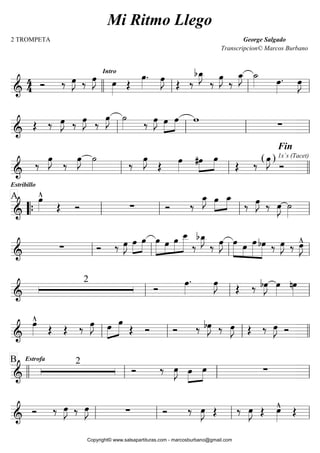
   
  
 Intro
 

 
  


 
 

  
 

   
   
  
  
   
 

  
Fin
   

Estribillo
 
  
   

 



  ( )


1x`s (Tacet)
  

A 

    

 


 
  
     
    
 

 



   



 
  


     
  

   

2
 
 
   
 
  



   
 
 
    
  
   
    

2EstrofaB
  
 
     
   
  
    
   
  
    
Mi Ritmo Llego
2 TROMPETA George Salgado
Transcripcion© Marcos Burbano
Copyright© www.salsapartituras.com - marcosburbano@gmail.com
 