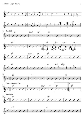   
   
  
 


  
    
 
   
  
   
  
 


  
   
   

  

    
 
Estribillo
C B Fm7 B7 E
    
  F7







B13

 


D13
 




G13

  


B13
   
  B Fm7 B7 E
   
  F7 B

B13

  

B13
  
    
 
Coro - Pregon (4X`s)
D E F B
    
 
Interludio
E E F Cm7 F7 B


B
    
1.-3.

4.
 F F7 B
    
  C7 F7
   
Mi Ritmo Llego - PIANO 2
 