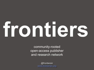 community-rooted 
open-access publisher and research network 
@frontiersin 
www.frontiersin.org  