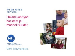 Ehkäisevän työn
haasteet ja
mahdollisuudet
Mirjam Kalland
18.9.2013
 
