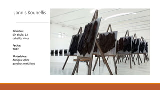 Jannis Kounellis
Nombre:
Sín título, 12
caballos vivos
Fecha:
2012
Materiales:
Abrigos sobre
ganchos metálicos
 