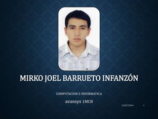 MIRKO JOEL BARRUETO INFANZÓN
COMPUTACION E INFORMATICA
avansys 1MCB
15/07/2014 1
 