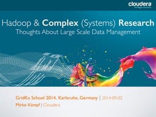 Headline Goes Here
Speaker Name or Subhead Goes Here
Hadoop & Complex (Systems) Research 
Thoughts About Large Scale Data Management
GridKa School 2014, Karlsruhe, Germany | 2014-09-02	

Mirko Kämpf | Cloudera
 