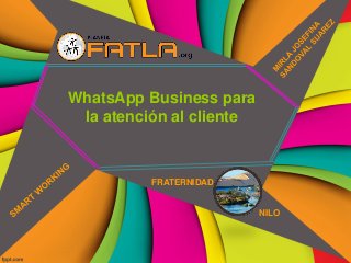 WhatsApp Business para
la atención al cliente
NILO
FRATERNIDAD
 