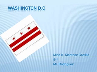 WASHINGTON D.C
Mirla K. Martínez Castillo
8-1
Mr. Rodríguez
 