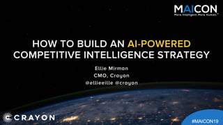 HOW TO BUILD AN AI-POWERED
COMPETITIVE INTELLIGENCE STRATEGY
Ellie Mirman
CMO, Crayon
@ellieeille @crayon
 