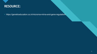Click to edit Master title style
15
RESOURCE:
15
• https://geneticeducation.co.in/microrna-mirna-and-gene-regulation/
 