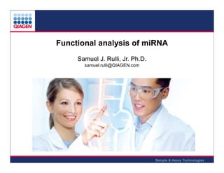 Functional analysis of miRNA
Samuel J. Rulli, Jr. Ph.D.
samuel.rulli@QIAGEN.com

Sample & Assay Technologies

 