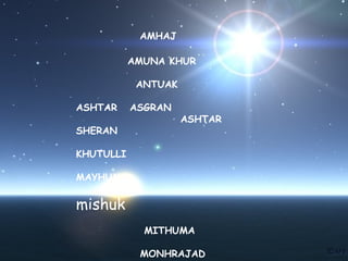 AMHAJ
AMUNA KHUR
ANTUAK
ASHTAR
SHERAN

ASGRAN

ASHTAR

KHUTULLI
MAYHUMA

mishuk
MITHUMA
MONHRAJAD

 