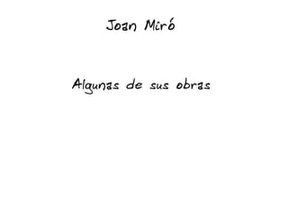 Joan Miró


Algunas de sus obras
 