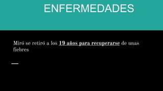 ENFERMEDADES
Miró se retiró a los 19 años para recuperarse de unas
fiebres
 