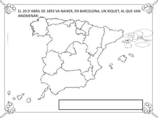 EL 20 D´ABRIL DE 1893 VA NAIXER, EN BARCELONA, UN XIQUET, AL QUE VAN
ANOMENAR:
 