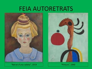 FEIA AUTORETRATS
“Retrat d'una vaileta”, 1919 “Pintura”, 1949
 