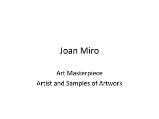 Joan Miro

        Art Masterpiece
Artist and Samples of Artwork
 
