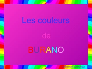 Les couleurs
     de
 BURANO
          Avancement automatique
 