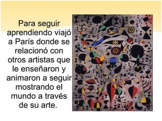 Para seguir
aprendiendo viajó
a París donde se
relacionó con
otros artistas que
le enseñaron y
animaron a seguir
mostrando el
mundo a través
de su arte.