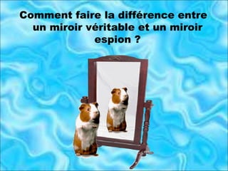 Comment faire la différence entre un miroir véritable et un miroir espion ? 