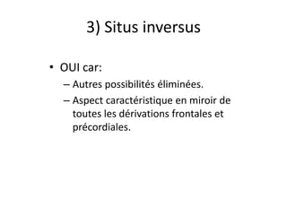 3) Situs inversus

• OUI car:
  – Autres possibilités éliminées.
  – Aspect caractéristique en miroir de
    toutes les dérivations frontales et
    précordiales.
 