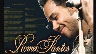 Propuesta Indecente
Hola, me llaman romeo,
Es un placer conocerla…
Que bien te vez, te adelanto no me importa
quién sea El,
Dígame usted, si ha hecho algo travieso alguna
vez,
Una aventura es más divertida si huele a
peligro.
Si te invito una copa y me acerco a tu boca,
Si te robo un besito, a ver, te enojas conmigo,
Que dirías si esta noche te seduzco en mi
coche
Que se empañen los vidrios si la regla es que
goces.
Si te falto al respeto y luego culpo al alcohol,
Si levanto tu falda, me darías el derecho.
A medir tu sensatez, poner en juego tu
cuerpo,
Si te parece prudente, esta propuesta
indecente.
A ver, a ver permíteme apreciar tu desnudes,
Relájate, que este Martini calmara tu timidez,
Una aventura es más divertida si huele a
peligro.
Si te invito una copa y me acerco a tu boca,
Si te robo un besito, a ver, te enojas conmigo,
Que dirías si esta noche te seduzco en mi
coche
Que se empañen los vidrios si la regla es que
goces.
Si te falto al respeto y luego culpo al alcohol,
Si levanto tu falda, me darías el derecho.
A medir tu sensatez, poner en juego tu
cuerpo,
Si te parece prudente, esta propuesta
indecente.
I’m Back…
I’ts feel good for the king
……
Hey..
Listen..
I know that you like
at body you and I, Me and you, bailamos bachata,
Y luego You and I, me and you
Terminamo en la cama
(Que Rico)
at body you and I, Me and you, bailamos bachata,
(Hay Bailamos Bachata)
Y luego You and I, me and you
Terminamo en la cama
(Terminamos en la cama)
at body you and I(You And I)
Me and You (Me And you)
you and I(You And I)
Me and You ( youu)
you and I(You And I)
Me and You ( I’m Bad Boy)
Yooouuu
Hayy Chi chi
Llora Guitarra,, Lloraaa.
 