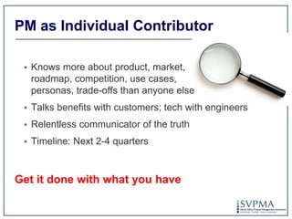 PM as Individual Contributor<br />Knows more about product, market, roadmap, competition, use cases, personas, trade-offs ...