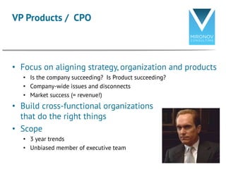 • Focus on aligning strategy, organization and products
• Is the company succeeding? Is Product succeeding?
• Company-wide...