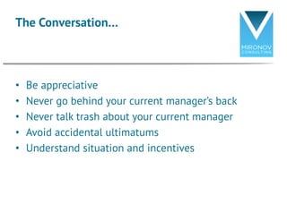 • Be appreciative
• Never go behind your current manager’s back
• Never talk trash about your current manager
• Avoid acci...