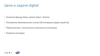 • Усиление бренда Zewa, связать Zewa = Хлопок
• Построение максимального знания об инновации среди нашей ЦА
• Переключение с текстильных платочков на хлопковые
• Развитие категории
Цели и задачи digital
 