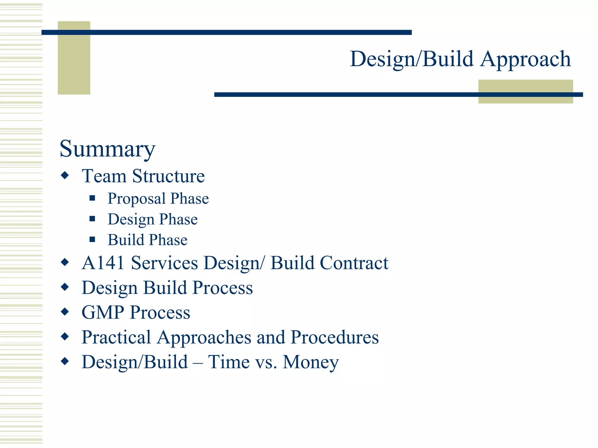 Summary  Team Structure Proposal Phase Design Phase Build Phase A141 Services Design/ Build Contract  Design Build Process GMP Process Practical Approaches and Procedures Design/Build – Time vs. Money 