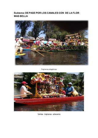 Subtema:DE PASE POR LOS CANALES CON DE LA FLOR
MAS BELLA
Trajineras alegóricas
Ventas trajineras artesanía
 