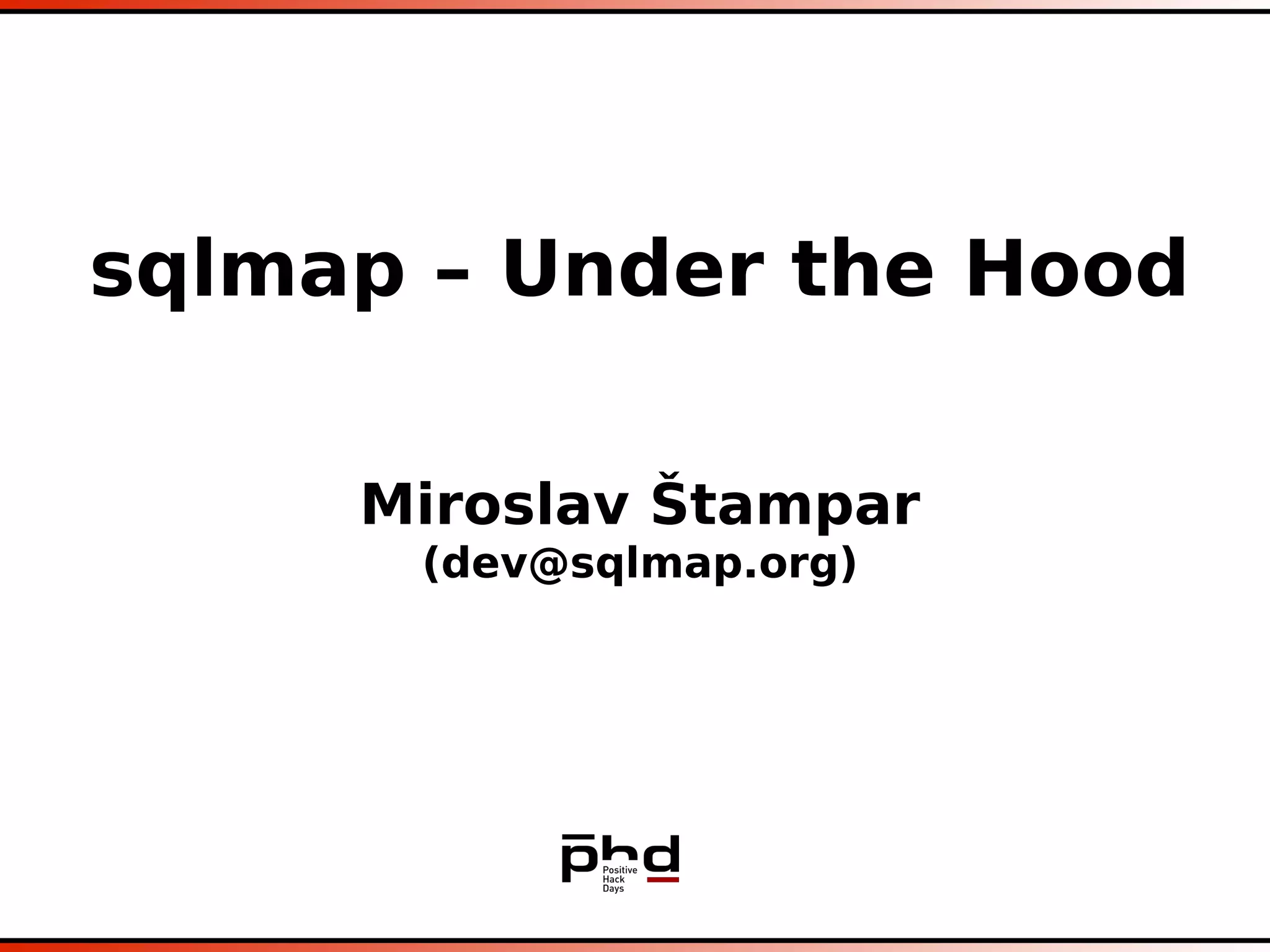 sqlmap – Under the Hood
Miroslav Štampar
(dev@sqlmap.org)
sqlmap – Under the Hood
Miroslav Štampar
(dev@sqlmap.org)
 
