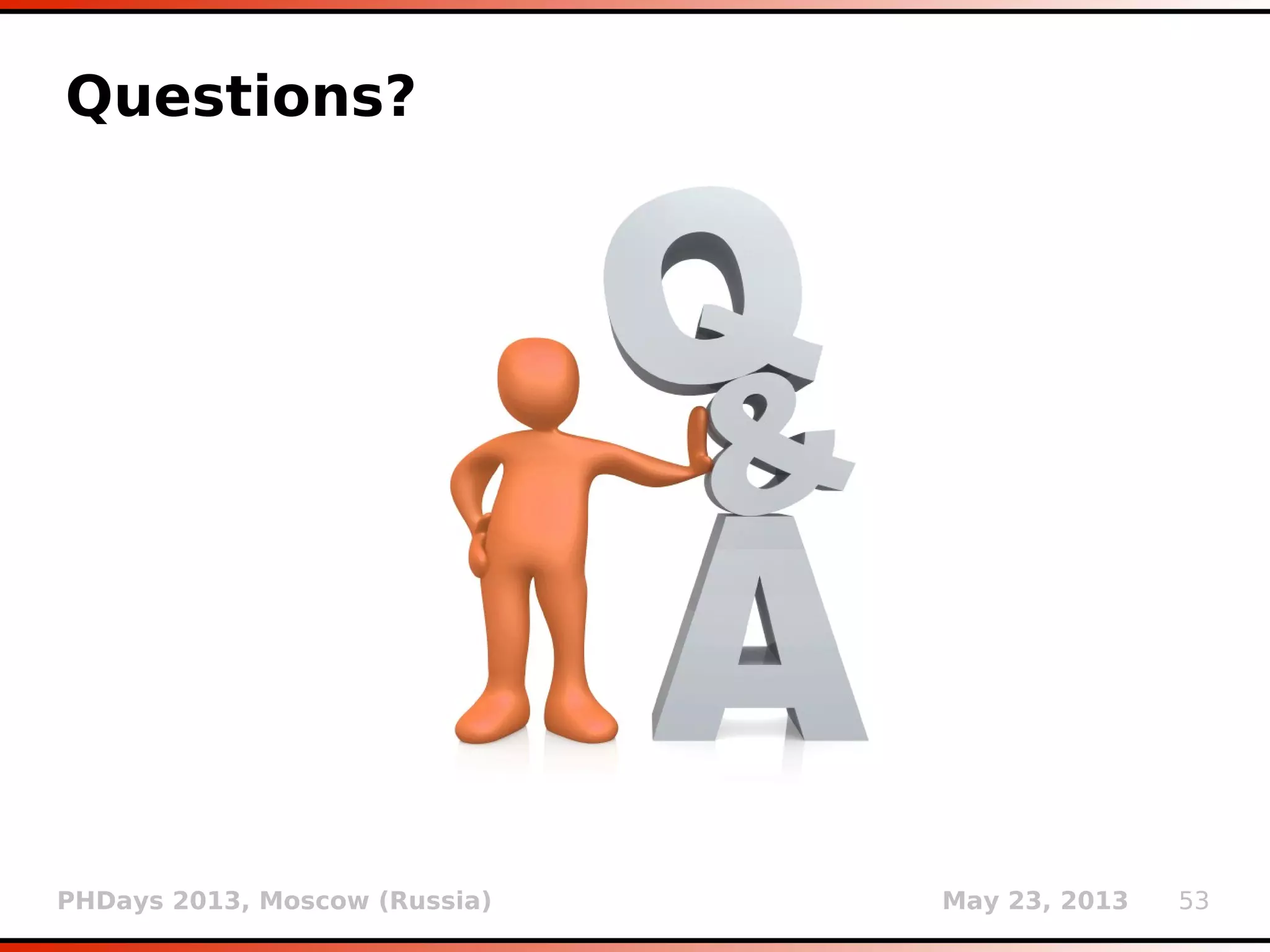 PHDays 2013, Moscow (Russia) May 23, 2013 53
Questions?
 