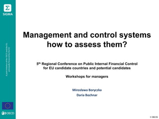 © OECD
Management and control systems
how to assess them?
5th Regional Conference on Public Internal Financial Control
for EU candidate countries and potential candidates
Workshops for managers
Mirosława Boryczka
Daria Bochnar
 