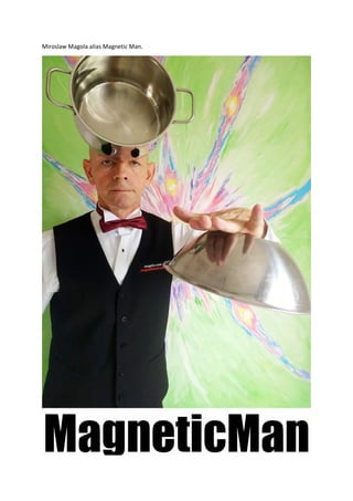 Miroslaw Magola alias Magnetic Man.
 