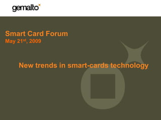Smart Card Forum
May 21st, 2009



     New trends in smart-cards technology
 