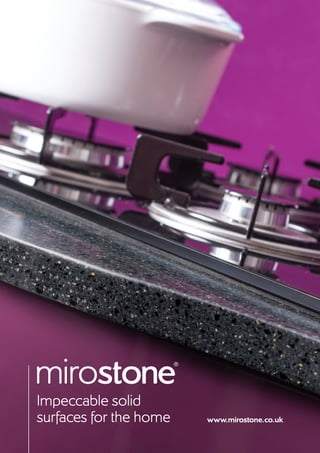 Impeccable solid
surfaces for the home www.mirostone.co.uk
 