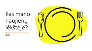 Kas mano
naujienų
lėkštėje?
stalo
 