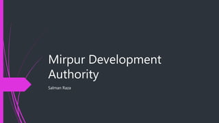 Mirpur Development
Authority
Salman Raza
 