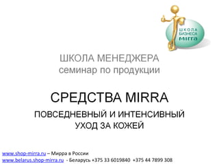 www.shop-mirra.ru – Мирра в России
www.belarus.shop-mirra.ru - Беларусь +375 33 6019840 +375 44 7899 308
 