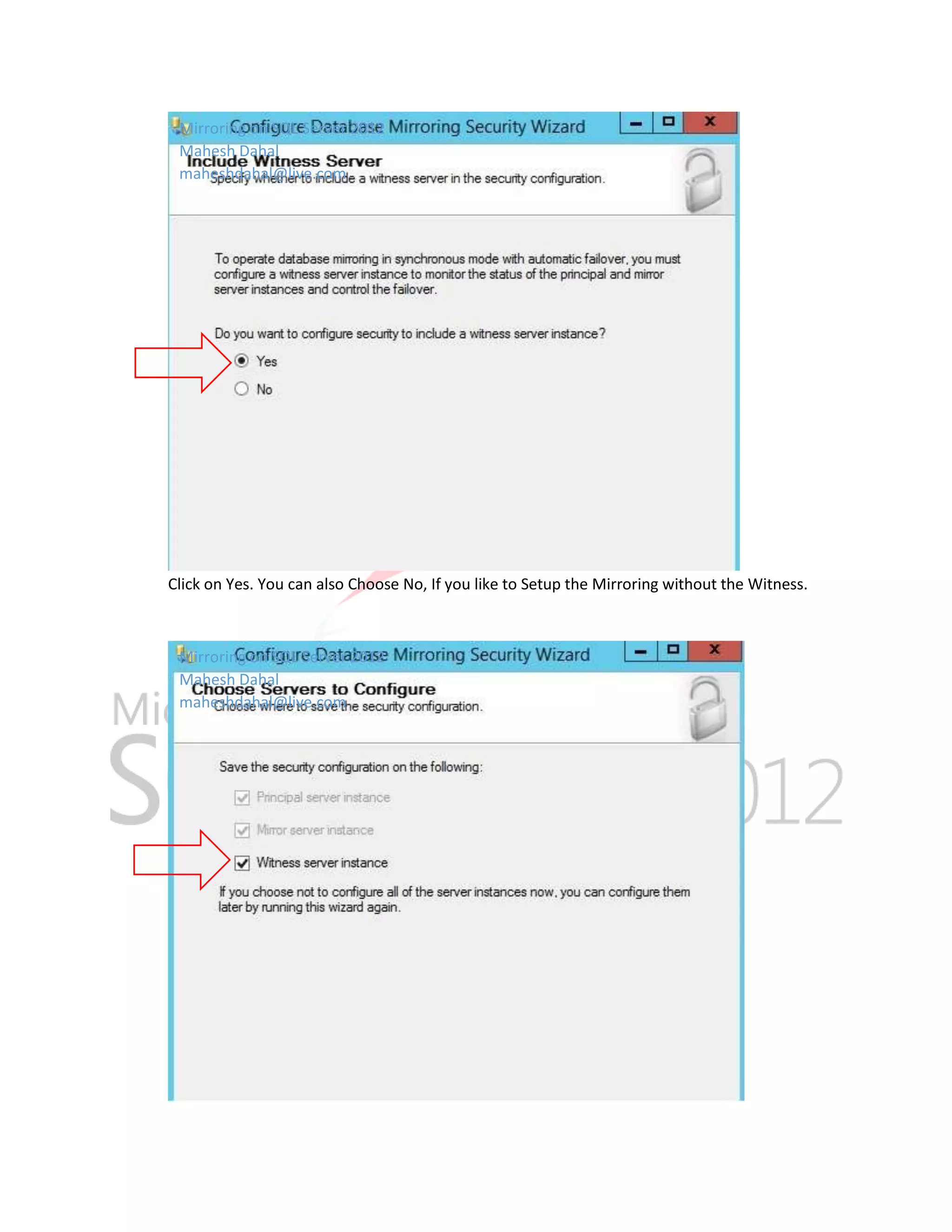 Mirroring on SQL Server 2012 Mahesh Dahal maheshdahal@live.com Click on Yes. You can also Choose No, If you like to Setup the Mirroring without the Witness. Mirroring on SQL Server 2012 Mahesh Dahal maheshdahal@live.com 
