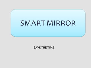 SAVE THE TIME
SMART
MIRROR
 